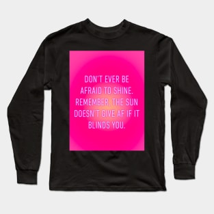 Never be afraid to shine Long Sleeve T-Shirt